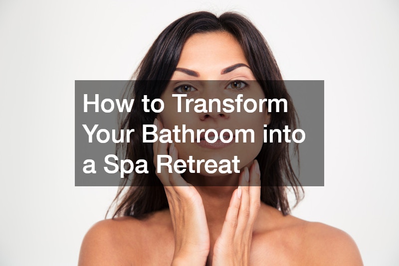 How to Transform Your Bathroom into a Spa Retreat